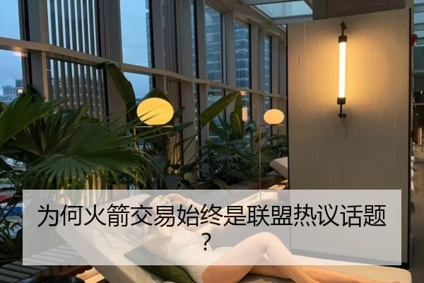 为何火箭交易始终是联盟热议话题？